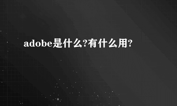 adobe是什么?有什么用?