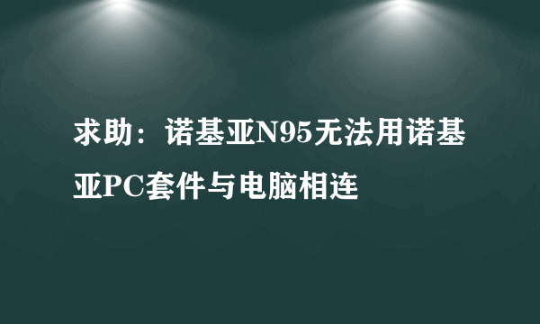 求助：诺基亚N95无法用诺基亚PC套件与电脑相连