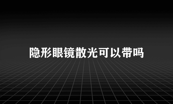 隐形眼镜散光可以带吗