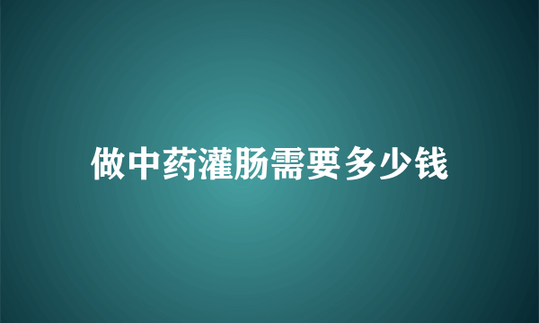 做中药灌肠需要多少钱