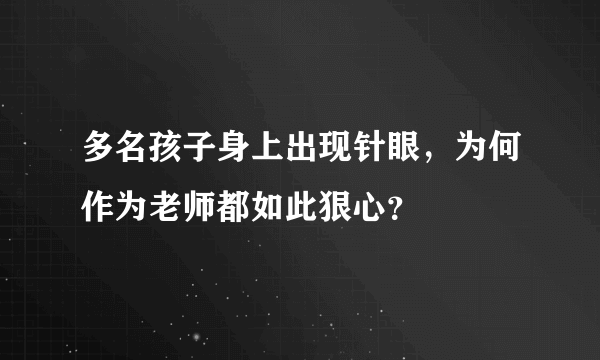 多名孩子身上出现针眼，为何作为老师都如此狠心？