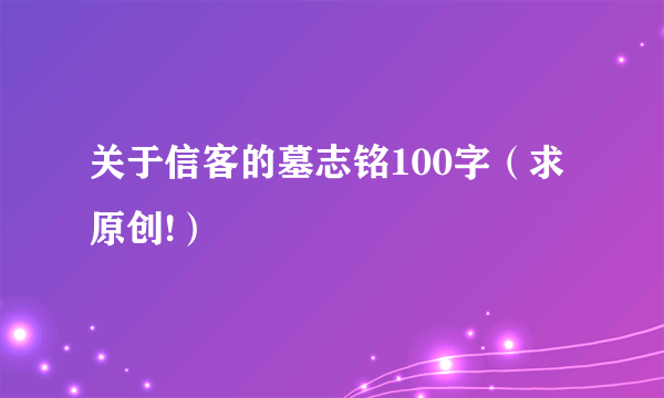 关于信客的墓志铭100字（求原创!）