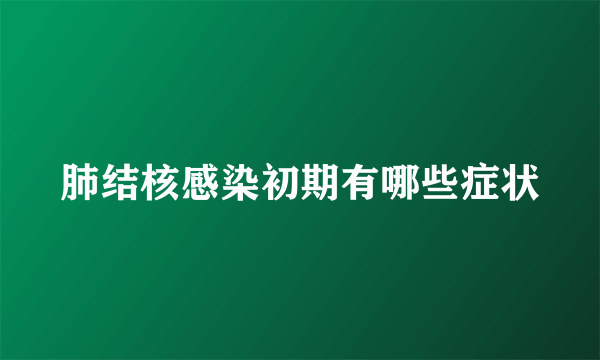 肺结核感染初期有哪些症状