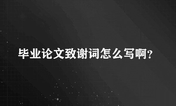 毕业论文致谢词怎么写啊？