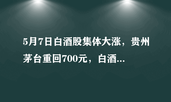 5月7日白酒股集体大涨，贵州茅台重回700元，白酒板块如何分析？