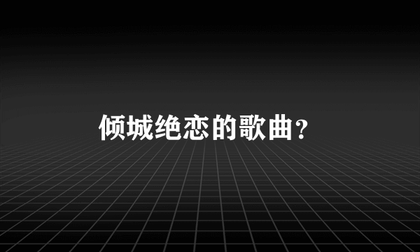 倾城绝恋的歌曲？