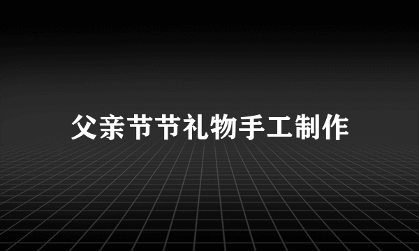 父亲节节礼物手工制作