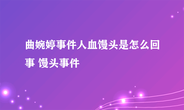 曲婉婷事件人血馒头是怎么回事 馒头事件