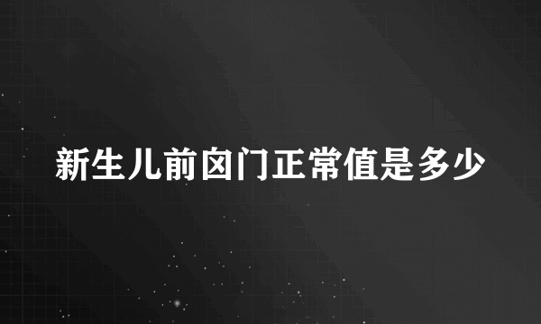 新生儿前囟门正常值是多少