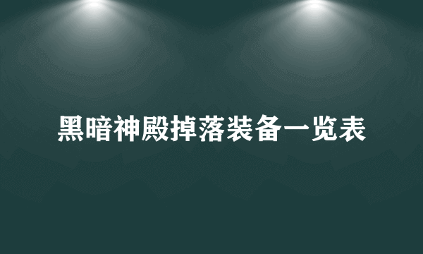 黑暗神殿掉落装备一览表