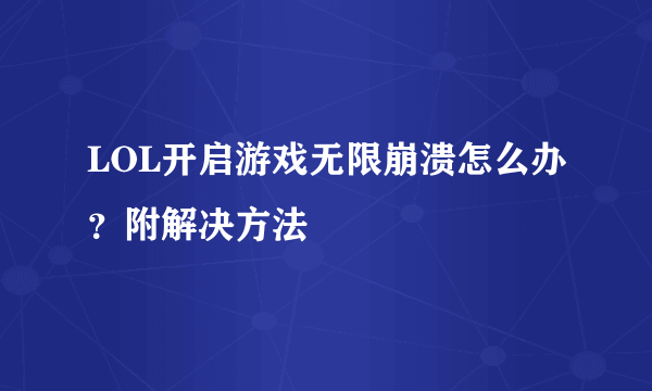 LOL开启游戏无限崩溃怎么办？附解决方法