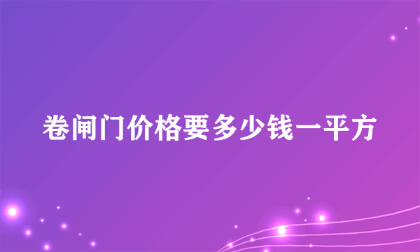 卷闸门价格要多少钱一平方