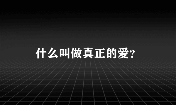 什么叫做真正的爱？