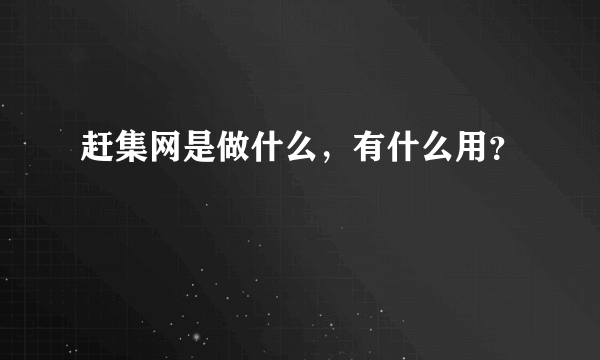 赶集网是做什么，有什么用？