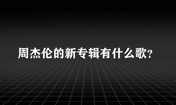 周杰伦的新专辑有什么歌？