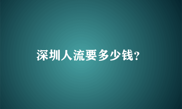 深圳人流要多少钱？