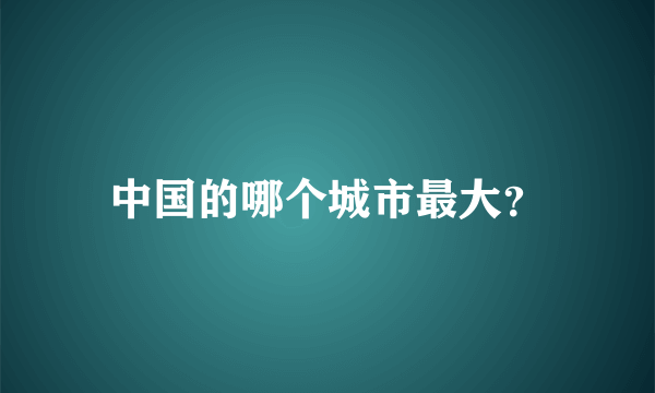 中国的哪个城市最大？