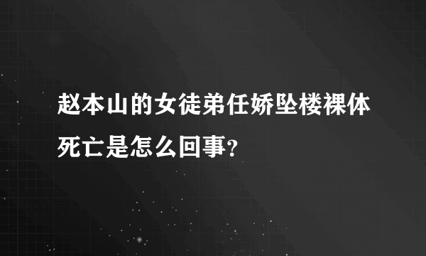 赵本山的女徒弟任娇坠楼裸体死亡是怎么回事？