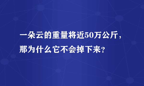 一朵云的重量将近50万公斤，那为什么它不会掉下来？