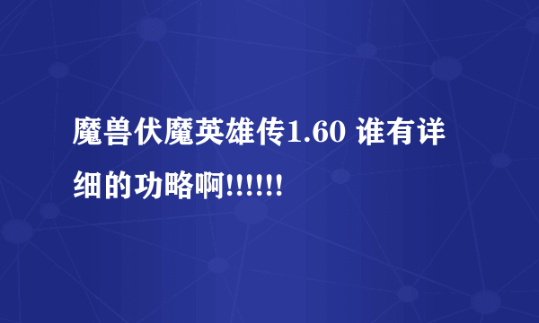 魔兽伏魔英雄传1.60 谁有详细的功略啊!!!!!!