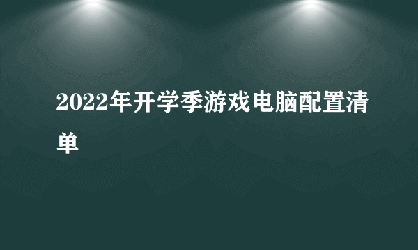 2022年开学季游戏电脑配置清单