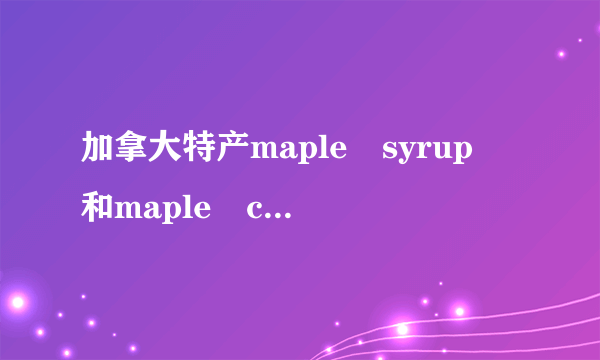 加拿大特产maple syrup 和maple cream 怎么食用