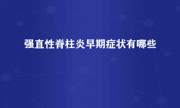 强直性脊柱炎早期症状有哪些