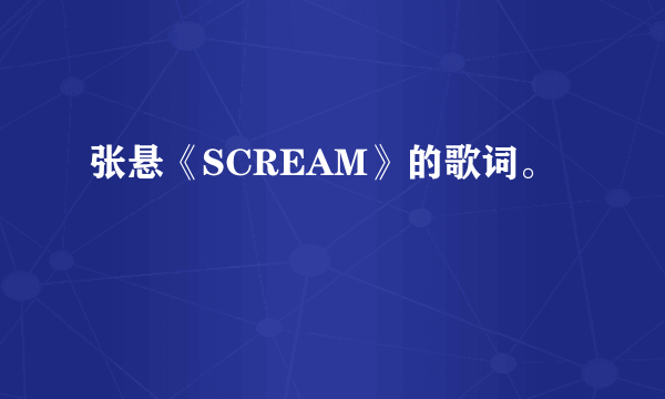 张悬《SCREAM》的歌词。