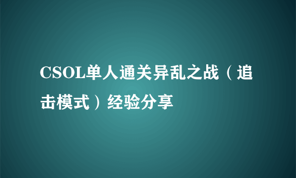 CSOL单人通关异乱之战（追击模式）经验分享