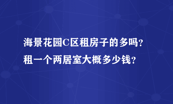 海景花园C区租房子的多吗？租一个两居室大概多少钱？