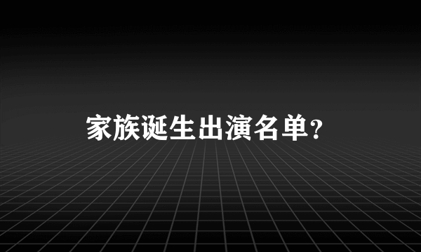 家族诞生出演名单？