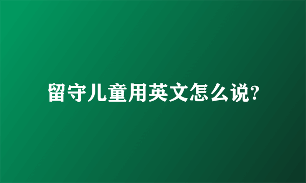 留守儿童用英文怎么说?