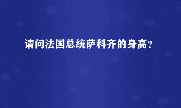 请问法国总统萨科齐的身高？