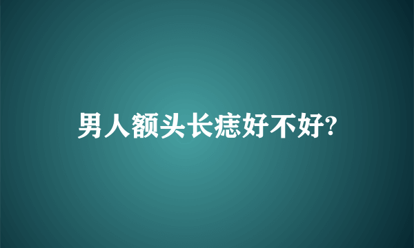 男人额头长痣好不好?