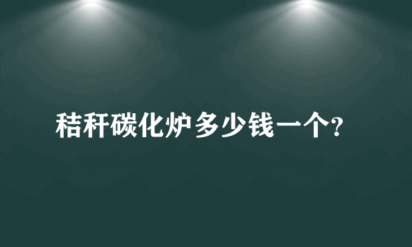 秸秆碳化炉多少钱一个？