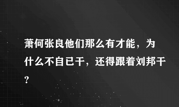 萧何张良他们那么有才能，为什么不自已干，还得跟着刘邦干？