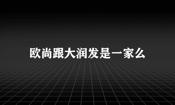 欧尚跟大润发是一家么