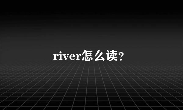 river怎么读？