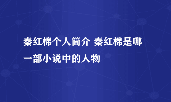 秦红棉个人简介 秦红棉是哪一部小说中的人物