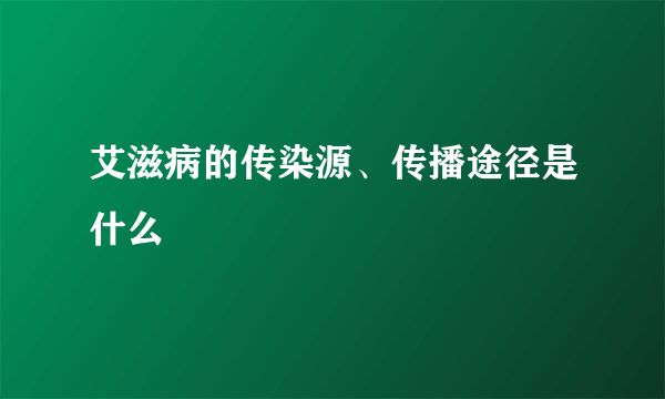 艾滋病的传染源、传播途径是什么