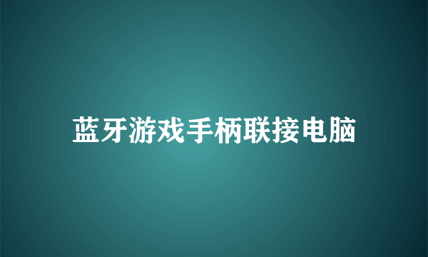 蓝牙游戏手柄联接电脑