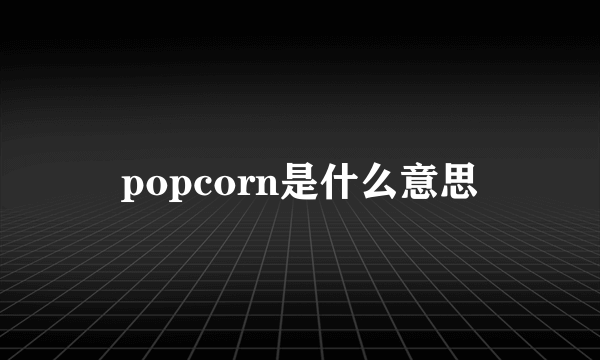 popcorn是什么意思