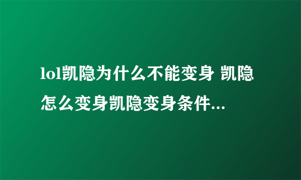 lol凯隐为什么不能变身 凯隐怎么变身凯隐变身条件是什么(图文)