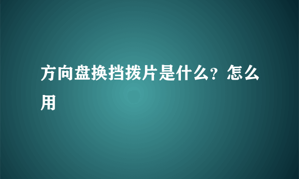 方向盘换挡拨片是什么？怎么用