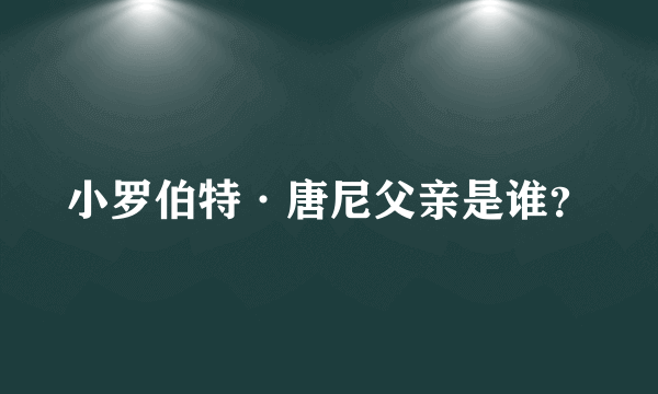 小罗伯特·唐尼父亲是谁？