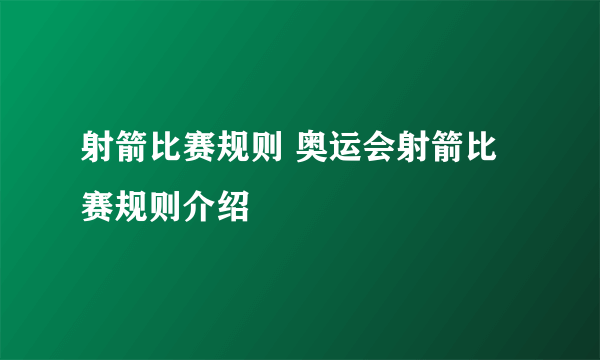 射箭比赛规则 奥运会射箭比赛规则介绍