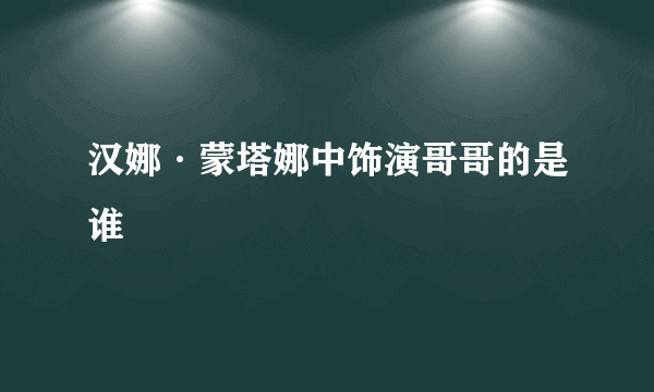 汉娜·蒙塔娜中饰演哥哥的是谁