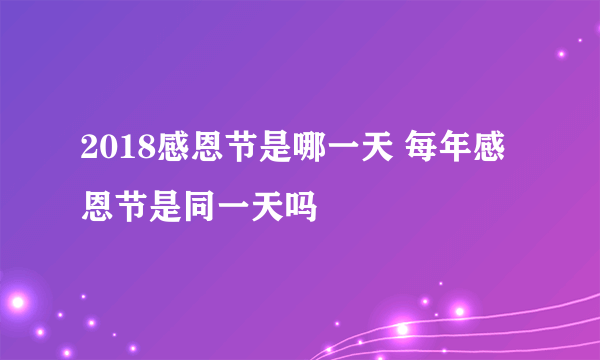 2018感恩节是哪一天 每年感恩节是同一天吗