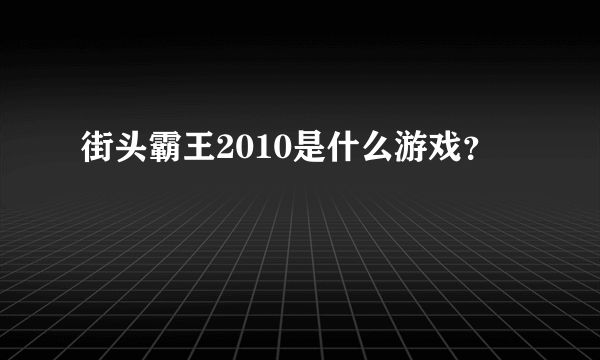 街头霸王2010是什么游戏？