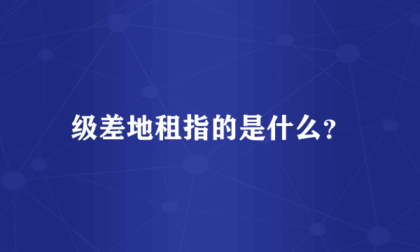 级差地租指的是什么？